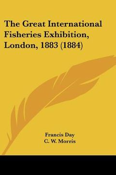 portada the great international fisheries exhibition, london, 1883 (1884) (en Inglés)