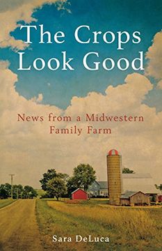 portada The Crops Look Good: News From a Midwestern Family Farm (en Inglés)