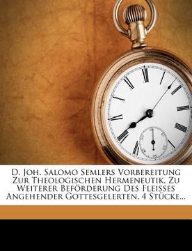 portada d. joh. salomo semlers vorbereitung zur theologischen hermeneutik, zu weiterer bef rderung des fleisses angehender gottesgelerten, 4 st cke... (en Inglés)