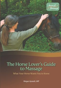 portada The Horse Lover's Guide to Massage: What Your Horse Wants You to Know