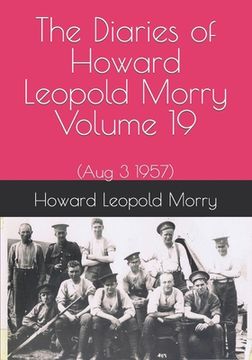 portada The Diaries of Howard Leopold Morry - Volume 19: (Aug 3 1957)