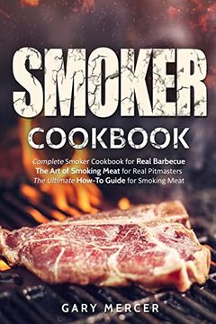 portada Smoker Cookbook: Complete Smoker Cookbook for Real Barbecue, the art of Smoking Meat for Real Pitmasters, the Ultimate How-To Guide for Smoking Meat (en Inglés)