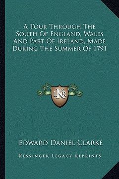 portada a tour through the south of england, wales and part of ireland, made during the summer of 1791 (en Inglés)