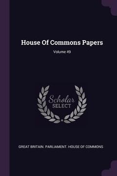 portada House Of Commons Papers; Volume 49 (en Inglés)