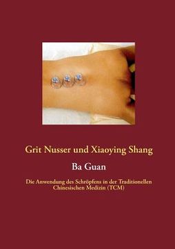 portada Ba Guan: Die Anwendung des Schröpfens in der Traditionellen Chinesischen Medizin (TCM) (in German)