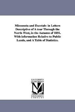 portada minnesota and dacotah: in letters descriptive of a tour through the north-west, in the autumn of 1856. with information relative to public la