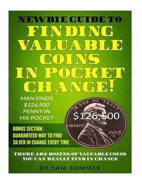 portada Newbie Guide To Finding Valuable Coins In Pocket Change! Man Finds $126,500 Penny In His Pocket: Bonus Section: Guaranteed Way To Find Silver In Chang (en Inglés)