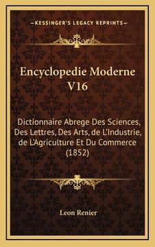 portada Encyclopedie Moderne V16: Dictionnaire Abrege Des Sciences, Des Lettres, Des Arts, de L'Industrie, de L'Agriculture Et Du Commerce (1852) (en Francés)