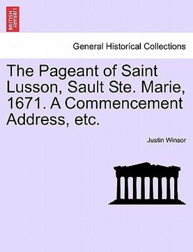 portada the pageant of saint lusson, sault ste. marie, 1671. a commencement address, etc. (en Inglés)
