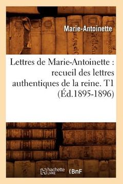 portada Lettres de Marie-Antoinette: recueil des lettres authentiques de la reine. T1 (Éd.1895-1896) (in French)
