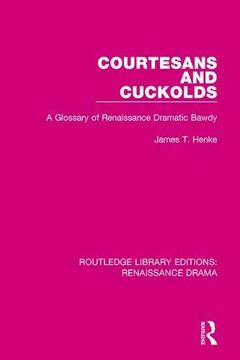 portada Courtesans and Cuckolds: A Glossary of Renaissance Dramatic Bawdy (Routledge Library Editions: Renaissance Drama) (en Inglés)