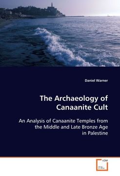 portada The Archaeology of Canaanite Cult: An Analysis of Canaanite Temples from the Middle and Late Bronze Age in Palestine