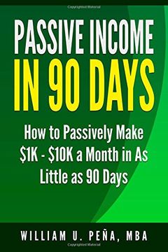 portada Passive Income in 90 Days: How to Passively Make $1K - $10K a Month in as Little as 90 Days (en Inglés)