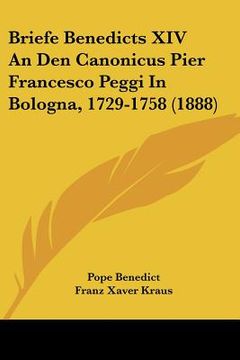 portada briefe benedicts xiv an den canonicus pier francesco peggi in bologna, 1729-1758 (1888) (en Inglés)