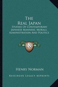portada the real japan: studies of contemporary japanese manners, morals, administration and politics (en Inglés)