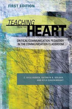 portada Teaching From the Heart: Critical Communication Pedagogy in the Communication Classroom (en Inglés)