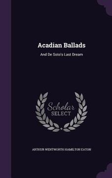 portada Acadian Ballads: And De Soto's Last Dream (en Inglés)