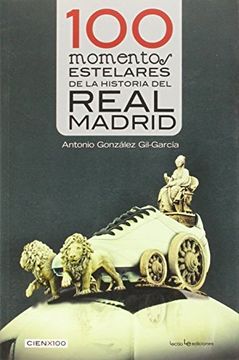 portada 100 Momentos Estelares De La Historia Del Real Madrid (Cien x 100) (in Spanish)