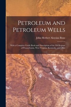 portada Petroleum and Petroleum Wells: With a Complete Guide Book and Description of the Oil Regions of Pennsylvania, West Virginia, Kentucky, and Ohio (in English)