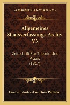portada Allgemeines Staatsverfassungs-Archiv V3: Zeitschrift Fur Theorie Und Praxis (1817) (in German)