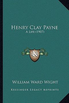 portada henry clay payne: a life (1907) a life (1907) (en Inglés)