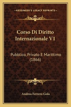 portada Corso Di Diritto Internazionale V1: Pubblico, Privato E Marittimo (1866) (en Italiano)