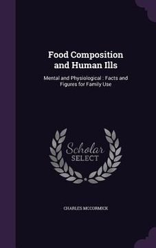 portada Food Composition and Human Ills: Mental and Physiological: Facts and Figures for Family Use (en Inglés)