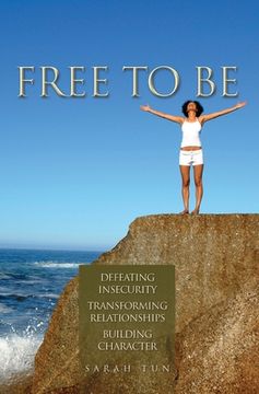 portada Free to Be: Defeating Insecurity, Transforming Relationships, Building Character (in English)
