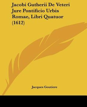 portada Jacobi Gutherii De Veteri Jure Pontificio Urbis Romae, Libri Quatuor (1612) (en Latin)