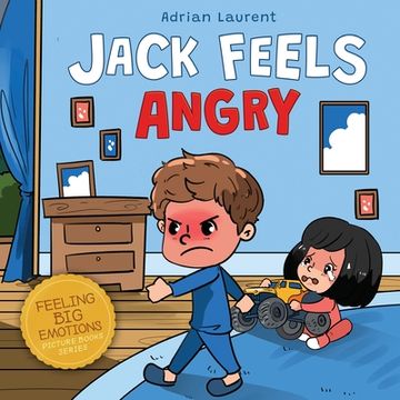 portada Jack Feels Angry: A Fully Illustrated Children's Story about Self-regulation, Anger Awareness and Mad Children Age 2 to 6, 3 to 5 (en Inglés)