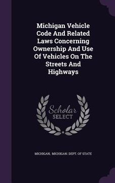 portada Michigan Vehicle Code And Related Laws Concerning Ownership And Use Of Vehicles On The Streets And Highways (en Inglés)
