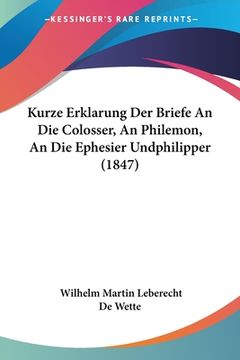 portada Kurze Erklarung Der Briefe An Die Colosser, An Philemon, An Die Ephesier Undphilipper (1847) (in German)