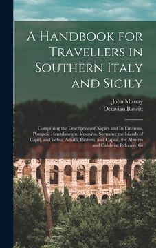 portada A Handbook for Travellers in Southern Italy and Sicily: Comprising the Description of Naples and Its Environs, Pompeii, Herculaneum, Vesuvius, Sorrent (en Inglés)