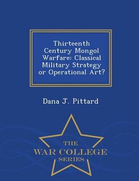 portada Thirteenth Century Mongol Warfare: Classical Military Strategy or Operational Art? - War College Series (en Inglés)