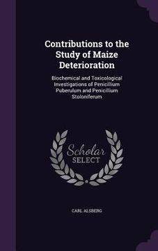 portada Contributions to the Study of Maize Deterioration: Biochemical and Toxicological Investigations of Penicillium Puberulum and Penicillium Stoloniferum (en Inglés)