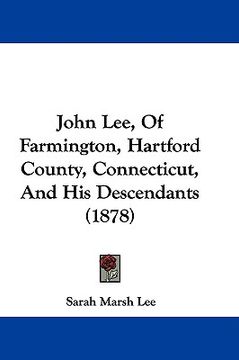portada john lee, of farmington, hartford county, connecticut, and his descendants (1878) (en Inglés)