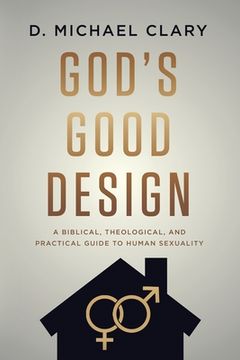 portada God's Good Design: A Biblical, Theological, and Practical Guide to Human Sexuality (in English)