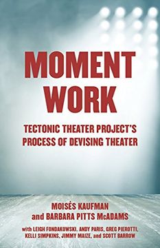 portada Moment Work: Tectonic Theater Project's Method of Creating Drama (in English)