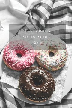 portada Des donuts matin, midi et soir: Carnet de note Mon petit carnet Carnet de recette de cuisine Livre de recueil pour cuisinier, pâtissier 100 pages vier (en Francés)