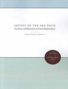 portada the artists of the ara pacis: the process of hellenization in roman relief sculpture (en Inglés)