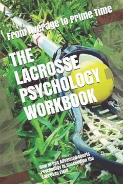 portada The Lacrosse Psychology Workbook: How to Use Advanced Sports Psychology to Succeed on the Lacrosse Field (in English)