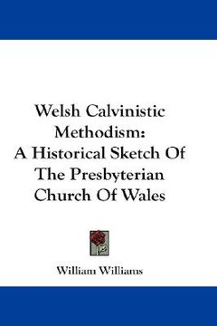 portada welsh calvinistic methodism: a historical sketch of the presbyterian church of wales (en Inglés)