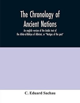 portada The Chronology of Ancient Nations; An English Version of the Arabic Text of the Athâr-Ul-Bâkiya of Albîrûnî, or "Vestiges of the Past" (en Inglés)