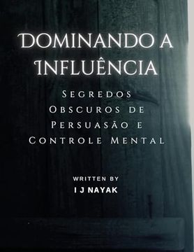 portada Dominando a Influência: Segredos Obscuros de Persuasão e Controle Mental (in Portuguese)