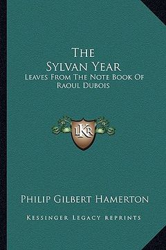 portada the sylvan year: leaves from the note book of raoul dubois (en Inglés)