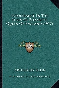 portada intolerance in the reign of elizabeth, queen of england (1917) (en Inglés)