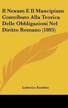 portada Il Nexum E Il Mancipium Contributo Alla Teorica Delle Obbligazioni Nel Diritto Romano (1895) (en Italiano)