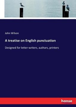 portada A treatise on English punctuation: Designed for letter-writers, authors, printers (en Inglés)
