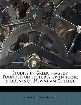 portada studies in greek tragedy. founded on lectures given to sic students of newnham college (en Inglés)