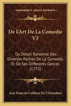 portada De L'Art De La Comedie V3: Ou Detail Raisonne Des Diverses Parties De La Comedie, Et De Ses Differents Genres (1772) (en Francés)